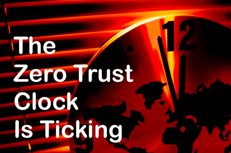 The OMB Tells America - The Zero Trust Clock is Ticking