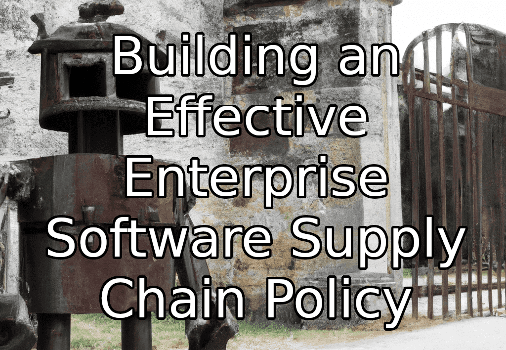 Building an Effective Enterprise Software Supply Chain Policy
